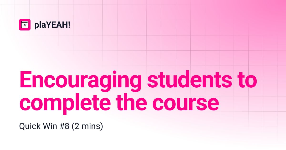 Encouraging students to complete the course | plaYEAH!